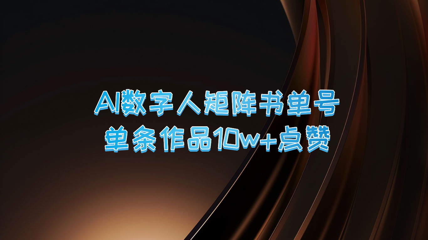 （9.11）AI数字人矩阵书单号 单条作品10万+点赞，上万销量！