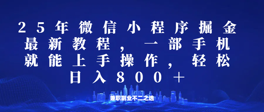 （2.26）微信小程序25年掘金玩法，一部手机稳定日入800+，适合所有人群，兼职副业的不二之选