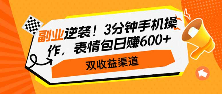 （3.8）副业逆袭！3分钟手机操作，表情包日赚600+，双收益渠道
