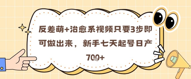 （5.20）反差萌+治愈系视频只要3步即可做出来，新手七天起号日产7张