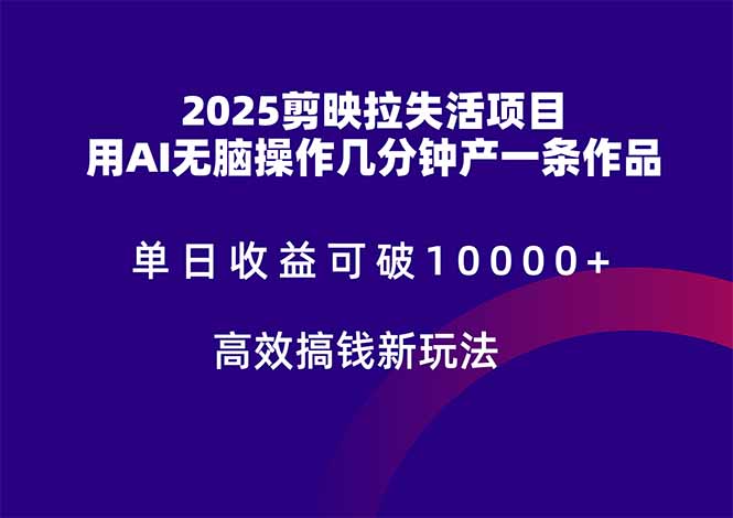 （5.18）剪映拉失活项目，单日收益可破10000+，用AI无脑制作作品