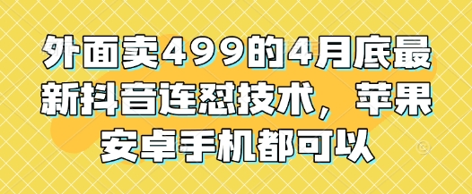 （5.2）外面卖499的4月底最新抖音连怼技术，苹果安卓手机都可以