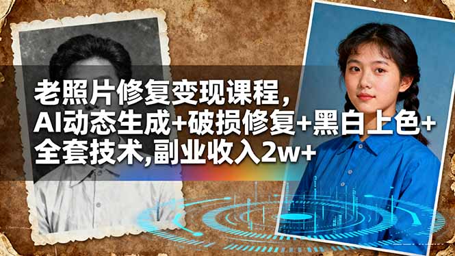 （10.26）老照片修复变现课程，AI动态生成+破损修复+黑白上色+全套技术,副业收入2w+